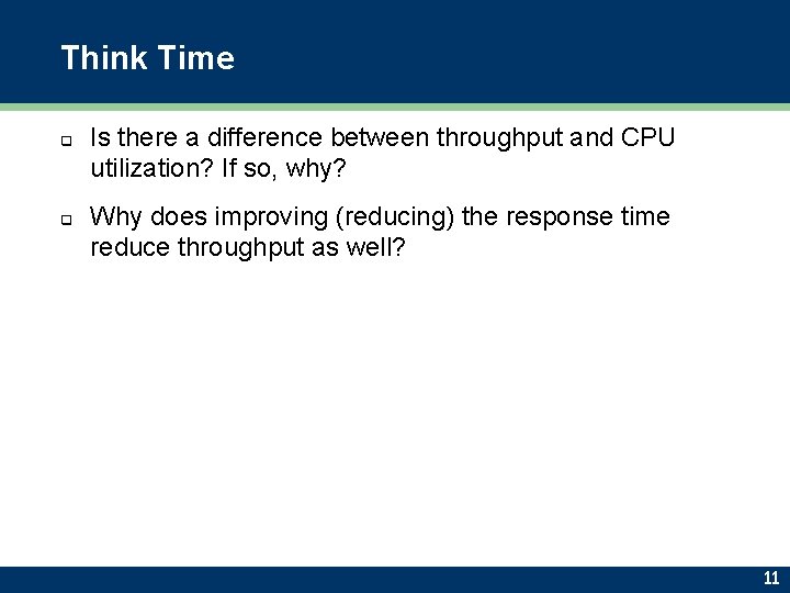 Think Time q q Is there a difference between throughput and CPU utilization? If