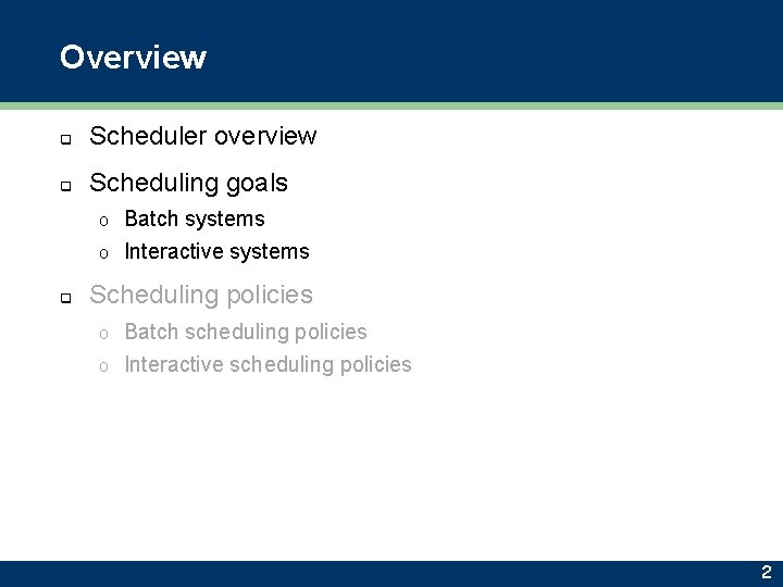 Overview q Scheduler overview q Scheduling goals Batch systems o Interactive systems o q