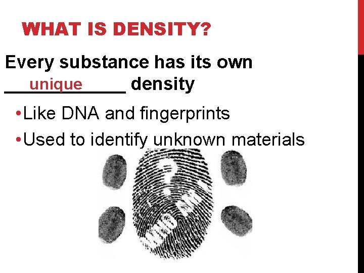 WHAT IS DENSITY? Every substance has its own unique ______ density • Like DNA