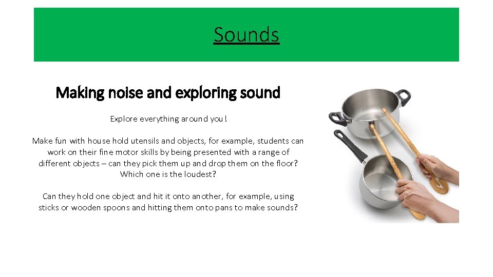 Sounds Making noise and exploring sound Explore everything around you! Make fun with house