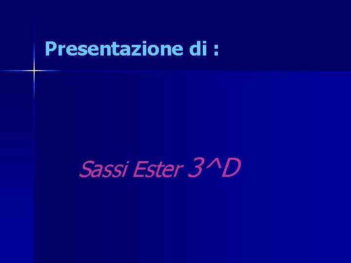 Presentazione di : Sassi Ester 3^D 