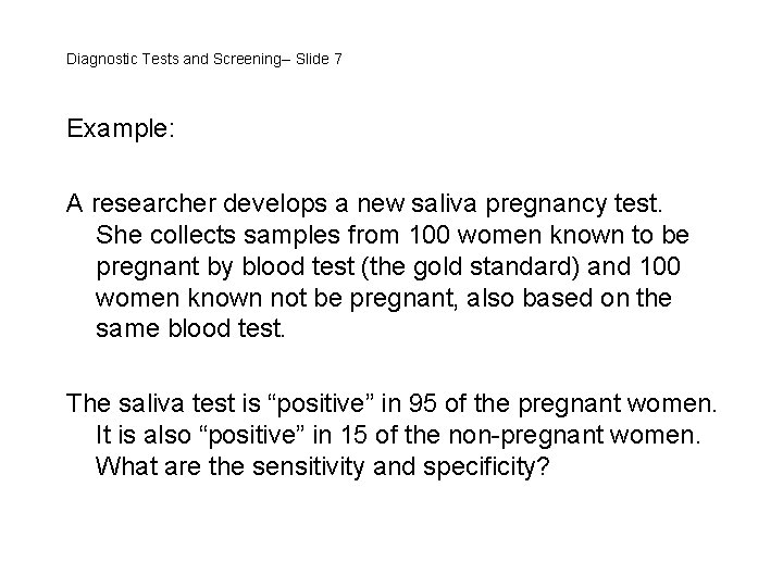 Diagnostic Tests and Screening-- Slide 7 Example: A researcher develops a new saliva pregnancy