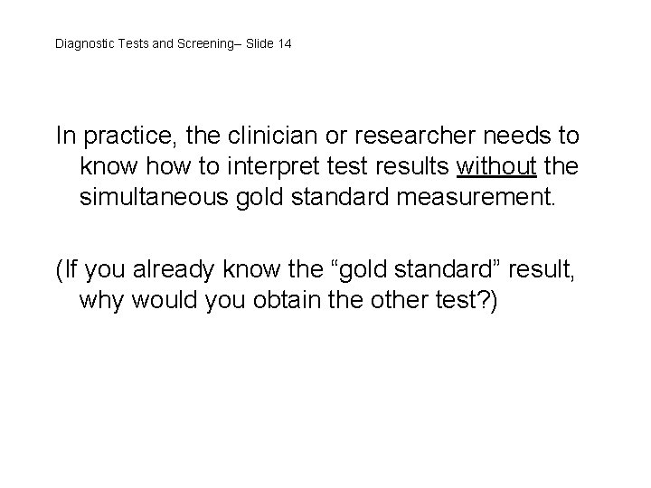 Diagnostic Tests and Screening-- Slide 14 In practice, the clinician or researcher needs to