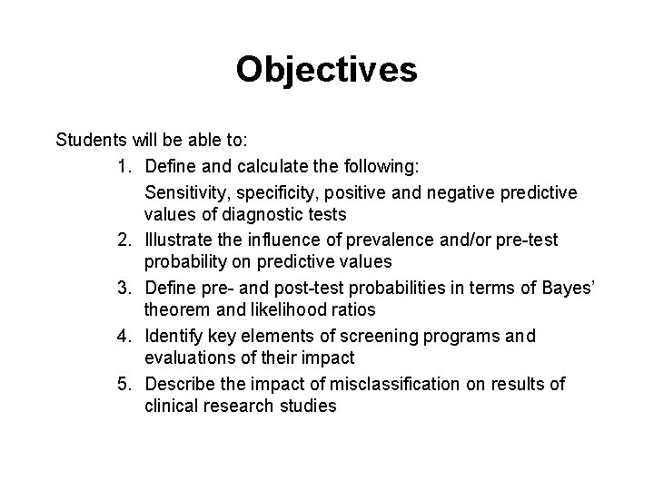 Objectives Students will be able to: 1. Define and calculate the following: Sensitivity, specificity,