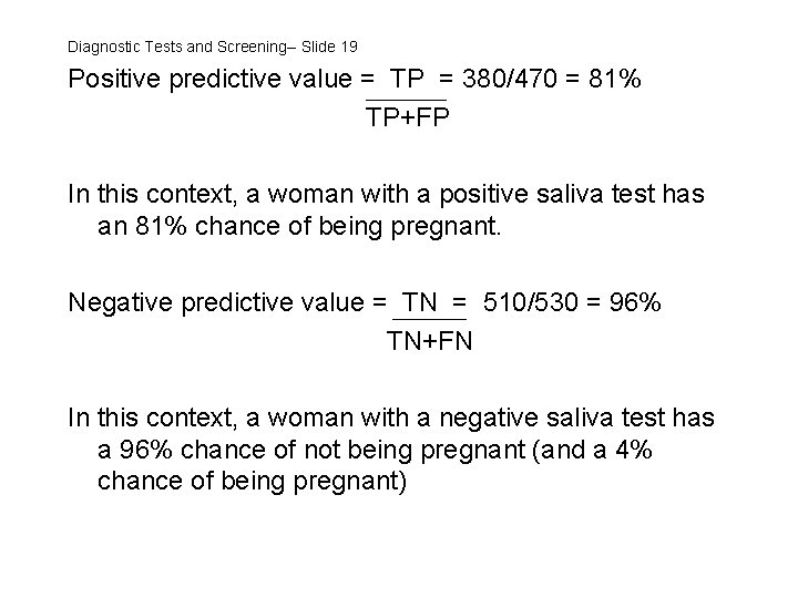 Diagnostic Tests and Screening-- Slide 19 Positive predictive value = TP = 380/470 =