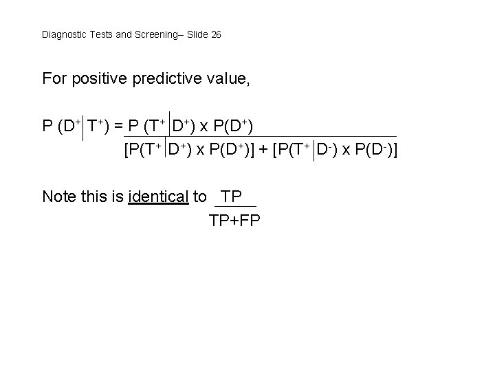 Diagnostic Tests and Screening-- Slide 26 For positive predictive value, P (D+ T+) =