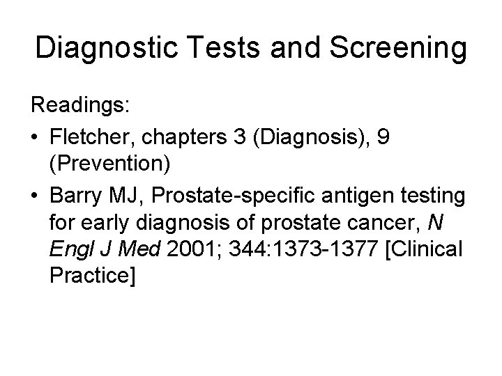 Diagnostic Tests and Screening Readings: • Fletcher, chapters 3 (Diagnosis), 9 (Prevention) • Barry