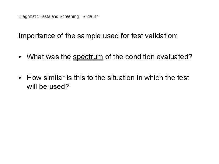 Diagnostic Tests and Screening-- Slide 37 Importance of the sample used for test validation:
