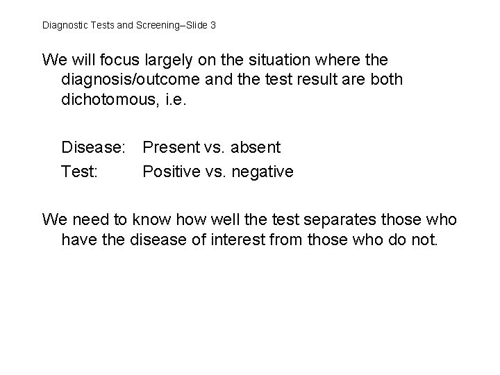 Diagnostic Tests and Screening--Slide 3 We will focus largely on the situation where the