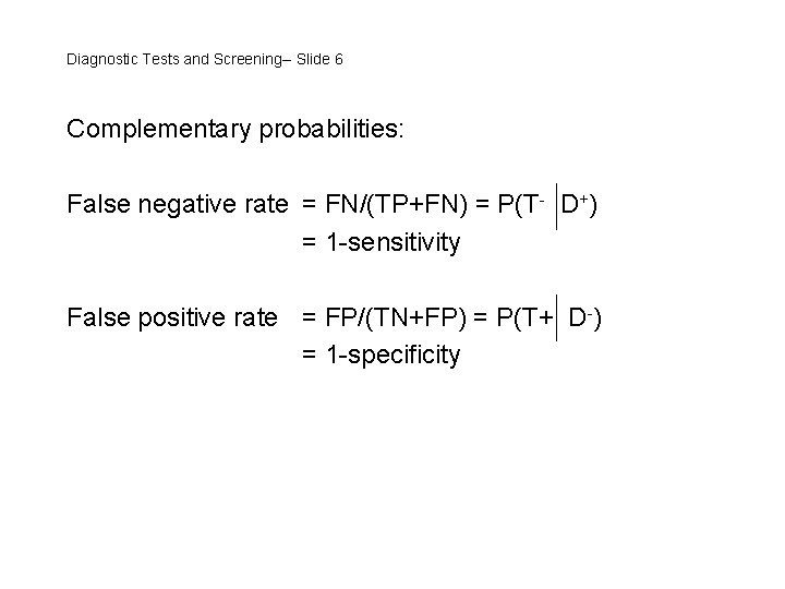 Diagnostic Tests and Screening-- Slide 6 Complementary probabilities: False negative rate = FN/(TP+FN) =