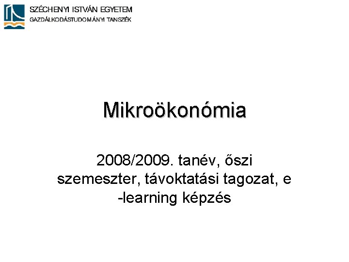 Mikroökonómia 2008/2009. tanév, őszi szemeszter, távoktatási tagozat, e -learning képzés 