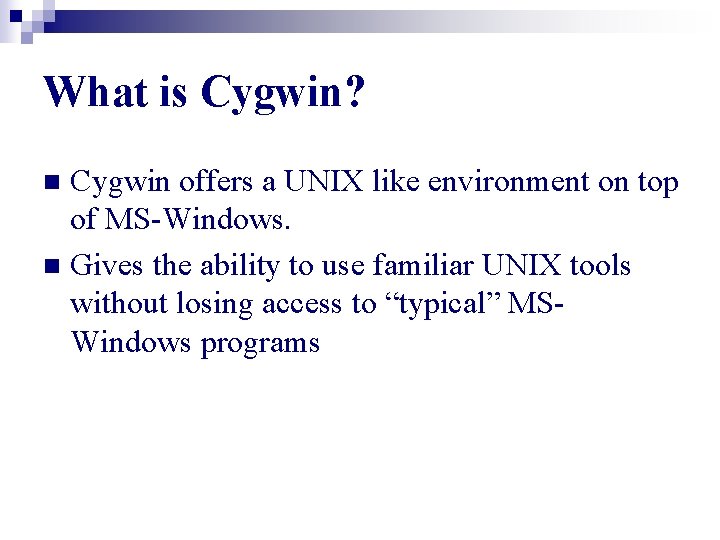 What is Cygwin? Cygwin offers a UNIX like environment on top of MS-Windows. n