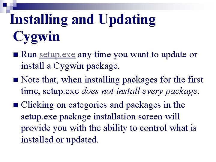 Installing and Updating Cygwin Run setup. exe any time you want to update or