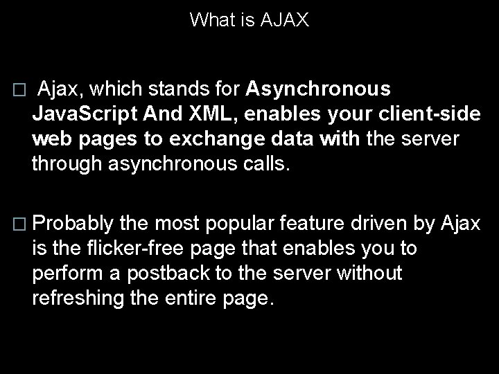 What is AJAX � Ajax, which stands for Asynchronous Java. Script And XML, enables