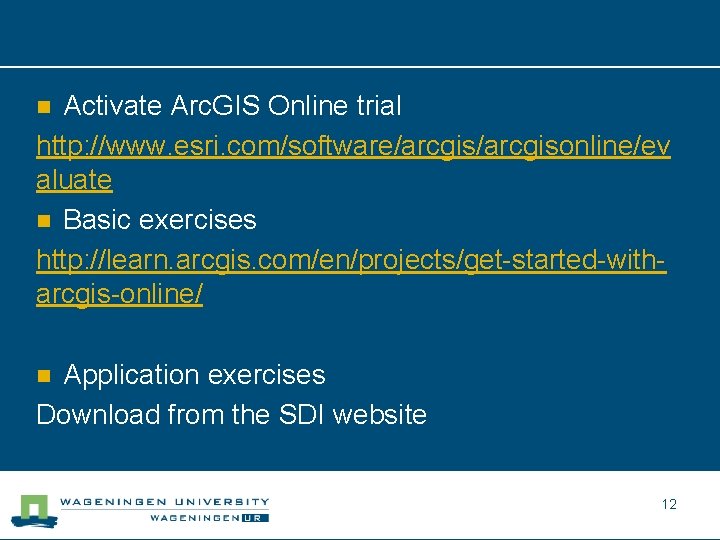 Activate Arc. GIS Online trial http: //www. esri. com/software/arcgisonline/ev aluate n Basic exercises http: