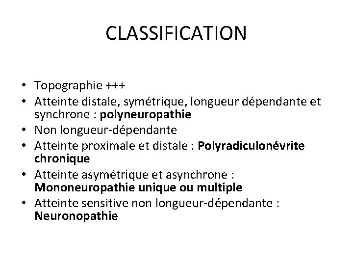 CLASSIFICATION • Topographie +++ • Atteinte distale, symétrique, longueur dépendante et synchrone : polyneuropathie