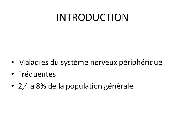 INTRODUCTION • Maladies du système nerveux périphérique • Fréquentes • 2, 4 à 8%