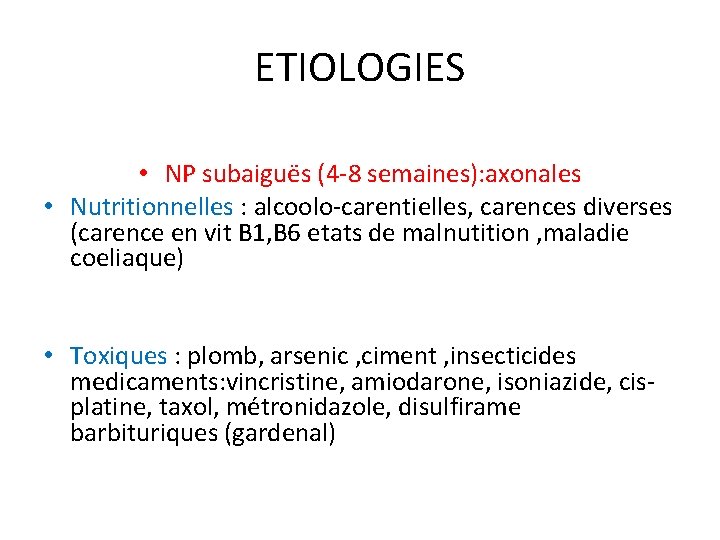 ETIOLOGIES • NP subaiguës (4 -8 semaines): axonales • Nutritionnelles : alcoolo-carentielles, carences diverses