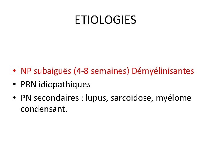 ETIOLOGIES • NP subaiguës (4 -8 semaines) Démyélinisantes • PRN idiopathiques • PN secondaires