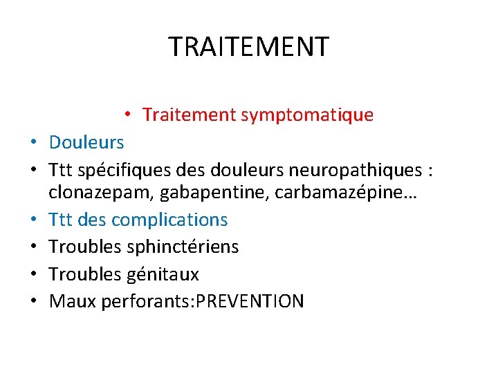 TRAITEMENT • • Traitement symptomatique Douleurs Ttt spécifiques douleurs neuropathiques : clonazepam, gabapentine, carbamazépine…
