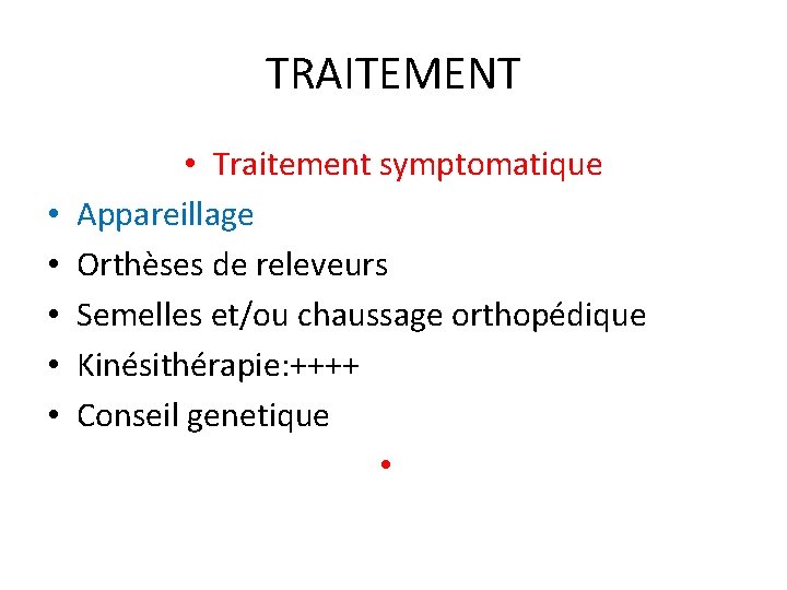 TRAITEMENT • • • Traitement symptomatique Appareillage Orthèses de releveurs Semelles et/ou chaussage orthopédique