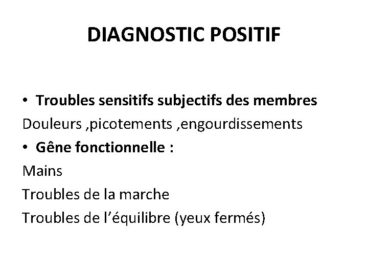 DIAGNOSTIC POSITIF • Troubles sensitifs subjectifs des membres Douleurs , picotements , engourdissements •