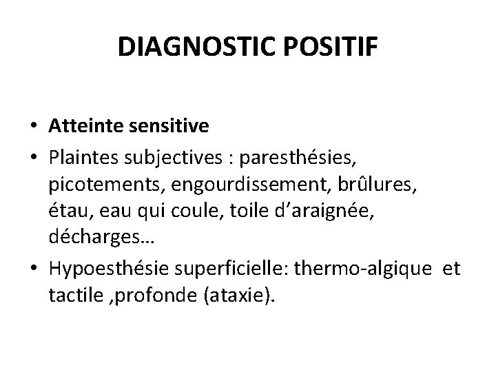 DIAGNOSTIC POSITIF • Atteinte sensitive • Plaintes subjectives : paresthésies, picotements, engourdissement, brûlures, étau,