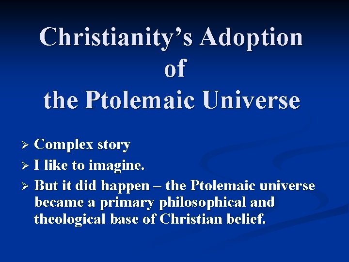 Christianity’s Adoption of the Ptolemaic Universe Complex story Ø I like to imagine. Ø