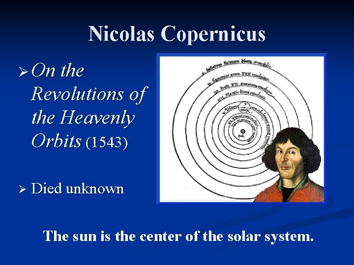 Nicolas Copernicus Ø On the Revolutions of the Heavenly Orbits (1543) Ø Died unknown