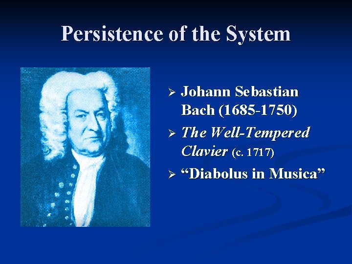 Persistence of the System Johann Sebastian Bach (1685 -1750) Ø The Well-Tempered Clavier (c.