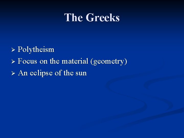 The Greeks Polytheism Ø Focus on the material (geometry) Ø An eclipse of the