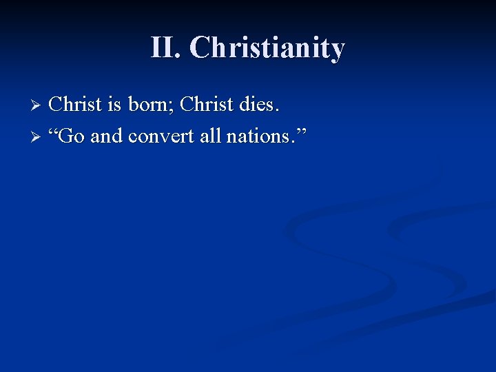 II. Christianity Christ is born; Christ dies. Ø “Go and convert all nations. ”