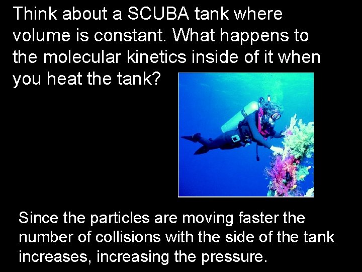 Think about a SCUBA tank where volume is constant. What happens to the molecular