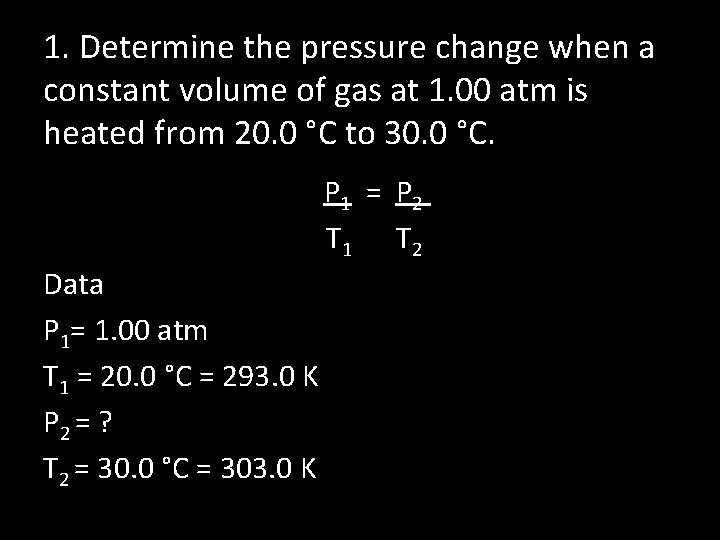 1. Determine the pressure change when a constant volume of gas at 1. 00