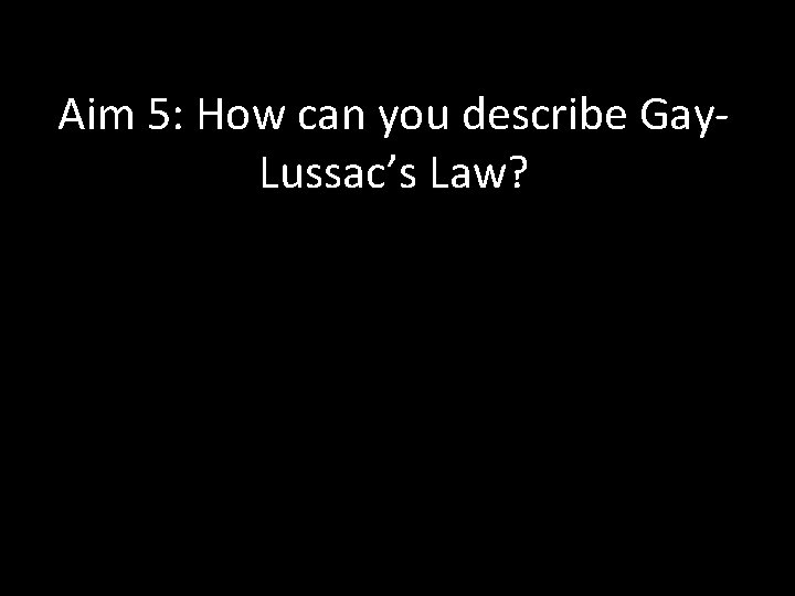 Aim 5: How can you describe Gay- Lussac’s Law? 