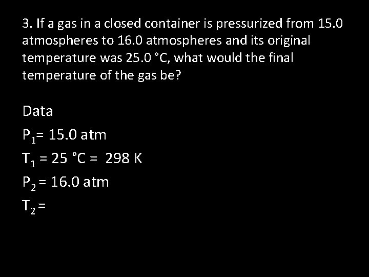 3. If a gas in a closed container is pressurized from 15. 0 atmospheres