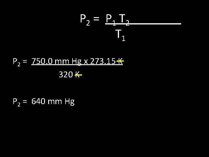 P 2 = P 1 T 2 T 1 P 2 = 750. 0
