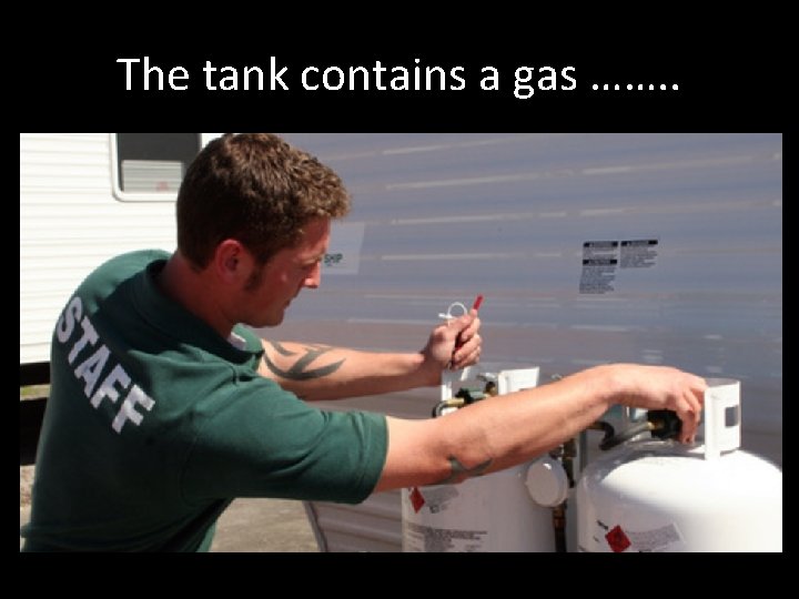 The tank contains a gas ……. . 