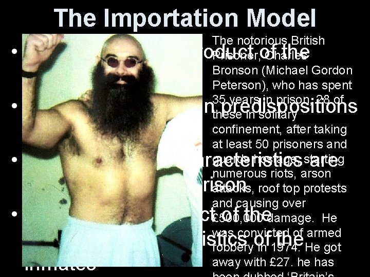 The Importation Model The notorious British Prisoner, Charles Bronson (Michael Gordon Peterson), who has