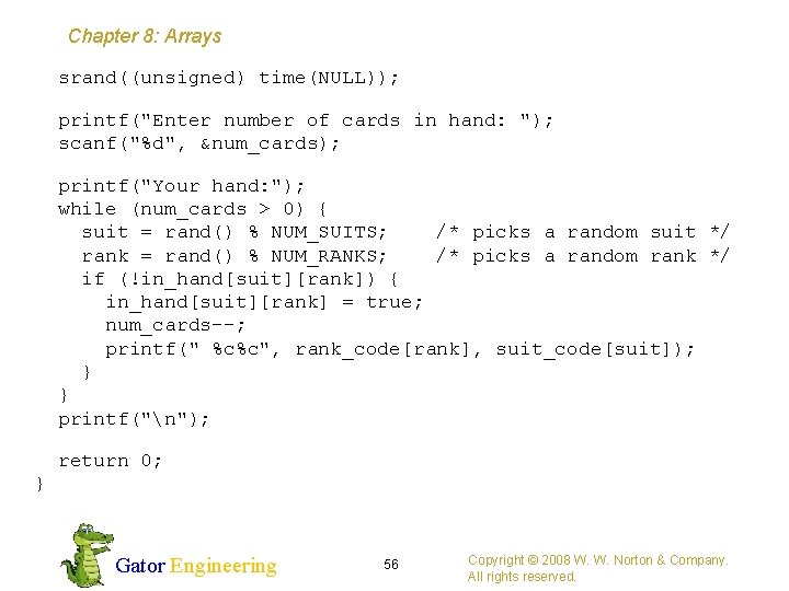 Chapter 8: Arrays srand((unsigned) time(NULL)); printf("Enter number of cards in hand: "); scanf("%d", &num_cards); Chapter 8: Arrays srand((unsigned) time(NULL)); printf("Enter number of cards in hand: "); scanf("%d", &num_cards);