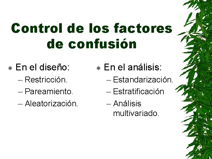 Control de los factores de confusión En el diseño: – Restricción. – Pareamiento. –