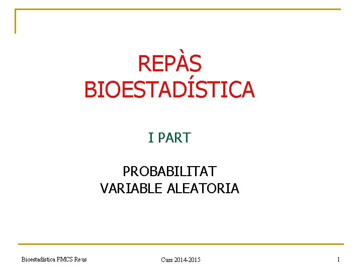 REPÀS BIOESTADÍSTICA I PART PROBABILITAT VARIABLE ALEATORIA Bioestadística FMCS Reus Curs 2014 -2015 1