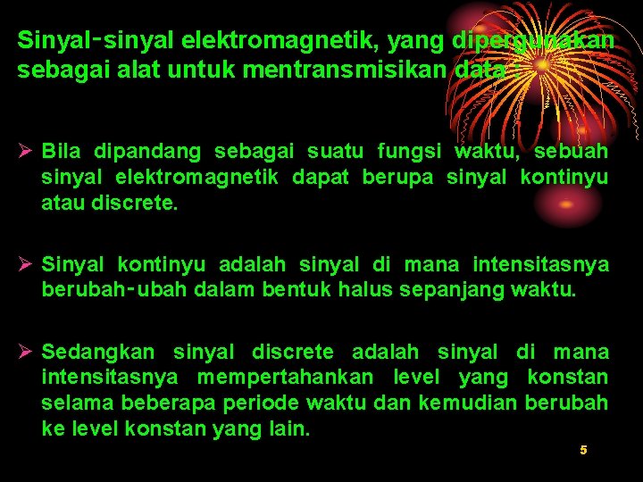 Sinyal‑sinyal elektromagnetik, yang dipergunakan sebagai alat untuk mentransmisikan data : Ø Bila dipandang sebagai