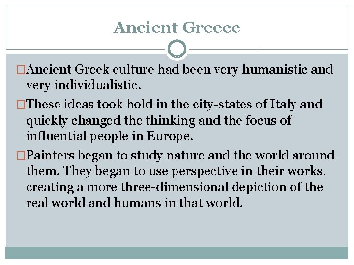 Ancient Greece �Ancient Greek culture had been very humanistic and very individualistic. �These ideas