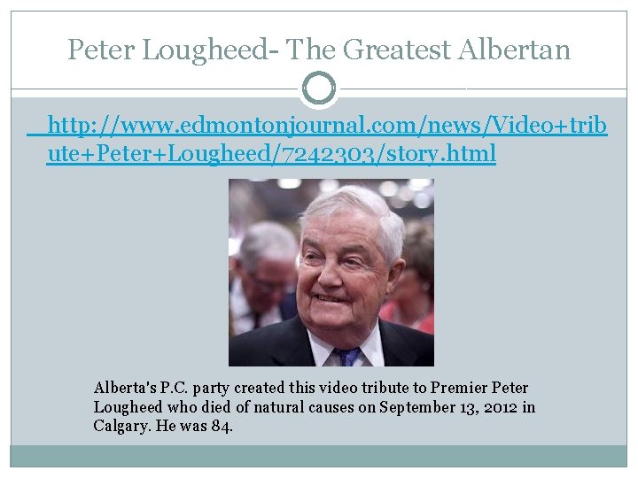 Peter Lougheed- The Greatest Albertan http: //www. edmontonjournal. com/news/Video+trib ute+Peter+Lougheed/7242303/story. html Alberta's P. C.