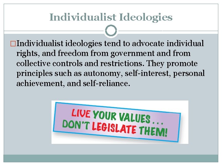 Individualist Ideologies �Individualist ideologies tend to advocate individual rights, and freedom from government and