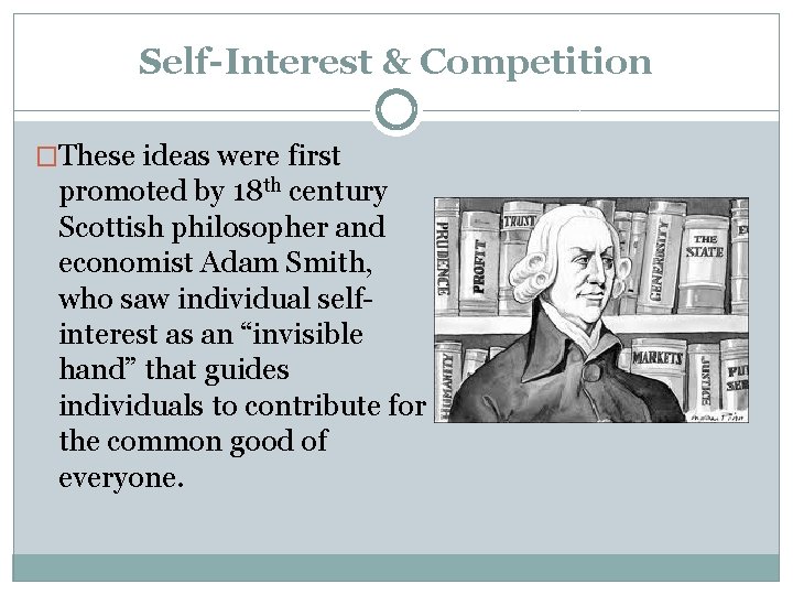 Self-Interest & Competition �These ideas were first promoted by 18 th century Scottish philosopher
