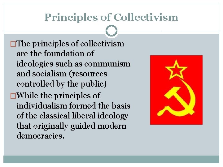 Principles of Collectivism �The principles of collectivism are the foundation of ideologies such as