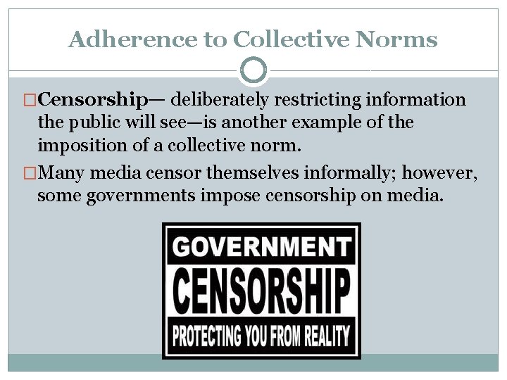 Adherence to Collective Norms �Censorship— deliberately restricting information the public will see—is another example