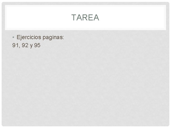 TAREA • Ejercicios paginas: 91, 92 y 95 